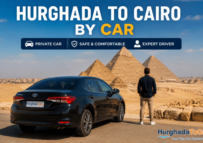 Hurghada to Cairo by Car: Complete Day Trip Guide
