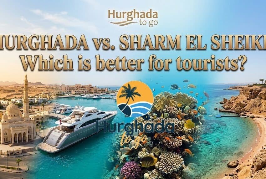 Hurghada vs Sharm El Sheikh: Which Is Better for Tourists?